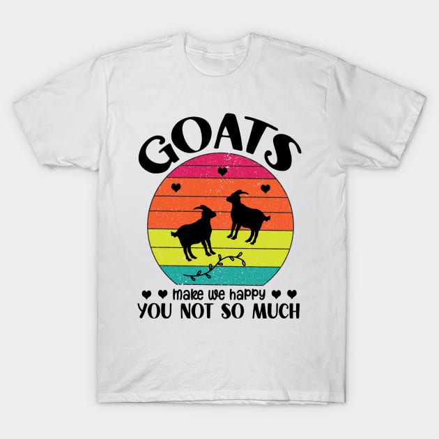 Goats make me happy you not so much T-Shirt by badrianovic